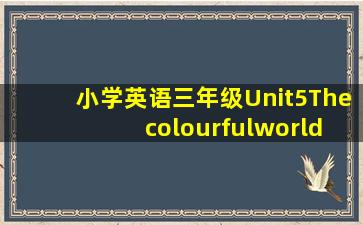 小学英语三年级Unit5The colourfulworld